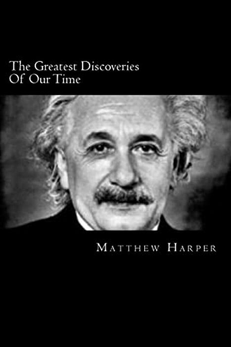 The Greatest Discoveries Of Our Time: A Fascinating Book Containing Discovery Facts, Trivia, Images & Memory Recall Quiz: Suitable For Adults & Childr-..