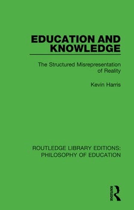 Education And Knowledge: The Structured Misrepresentation Of Reality-..
