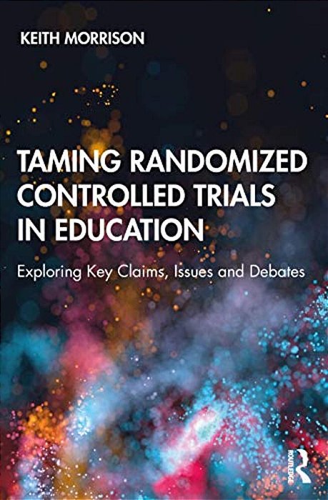 Taming Randomized Controlled Trials In Education: Exploring Key Claims, Issues And Debates-..