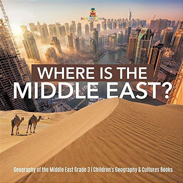 Where Is The Middle East? Geography Of The Middle East Grade 3 Children's Geography & Cultures Books-..
