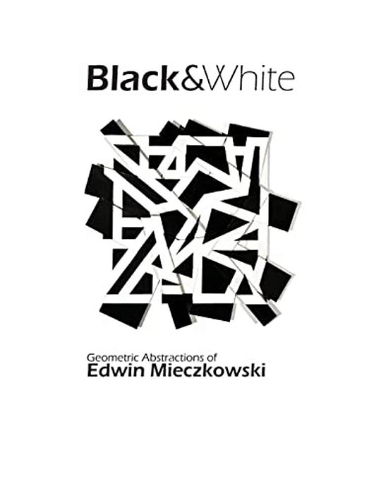Black&white: Geometric Abstractions Of Edwin Mieczkowski-..