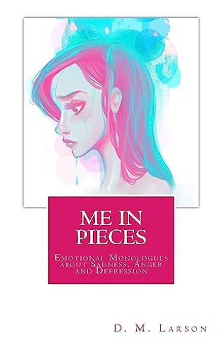 Me In Pieces: Emotional Monologues About Sadness, Anger And Depression-..