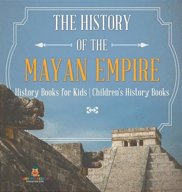 The History Of The Mayan Empire - History Books For Kids Children's History Books-..