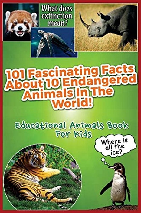 101 Fascinating Facts About 10 Endangered Animals In The World!: Educational Animals Book For Kids-..