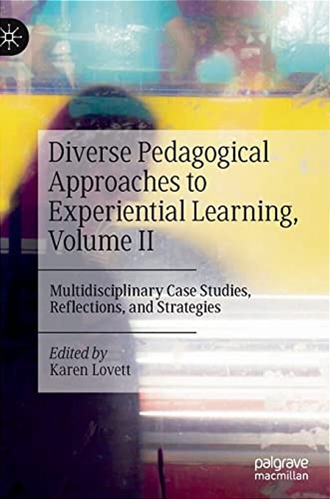 Diverse Pedagogical Approaches To Experiential Learning, Volume II: Multidisciplinary Case Studies, Reflections, And Strategies-..