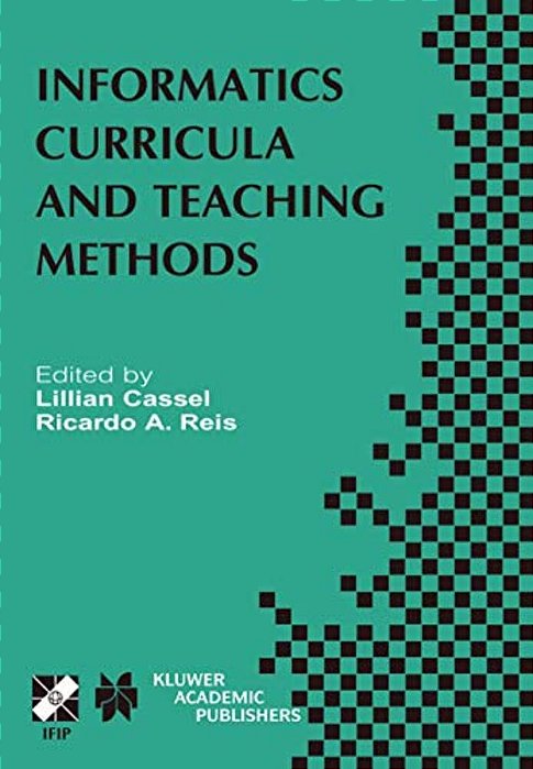 Informatics Curricula And Teaching Methods: Ifip TC3/WG3.2 Conference On Informatics Curricula, Teaching Methods And Best Practice (Ictem 2002) July-..