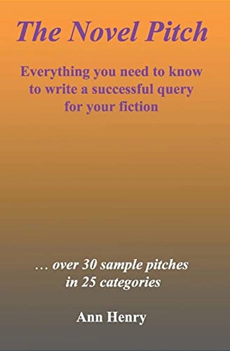 The Novel Pitch: Everything You Need To Know To Write A Successful Query For Your Fiction-..