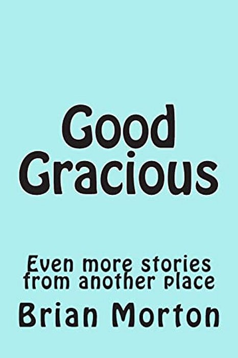 Good Gracious: Even More Stories From Another Place-..