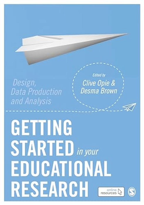 Getting Started In Your Educational Research: Design, Data Production And Analysis-..