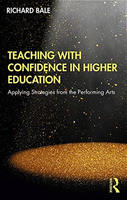 Teaching With Confidence In Higher Education: Applying Strategies From The Performing Arts-..