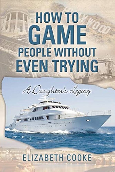 How To Game People Without Even Trying: A Daughter's Legacy-..