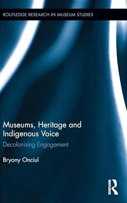 Museums, Heritage And Indigenous Voice: Decolonizing Engagement-..