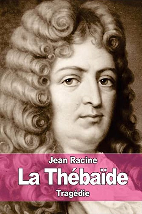 La Thébaïde: Ou Les Frères Ennemis-..
