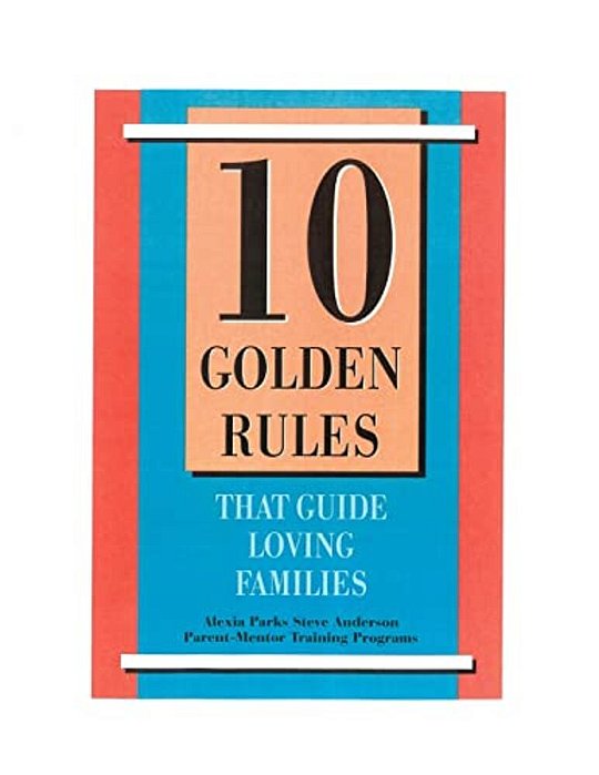 10 Golden Rules That Guide Loving Families: Parents As Mentors-..