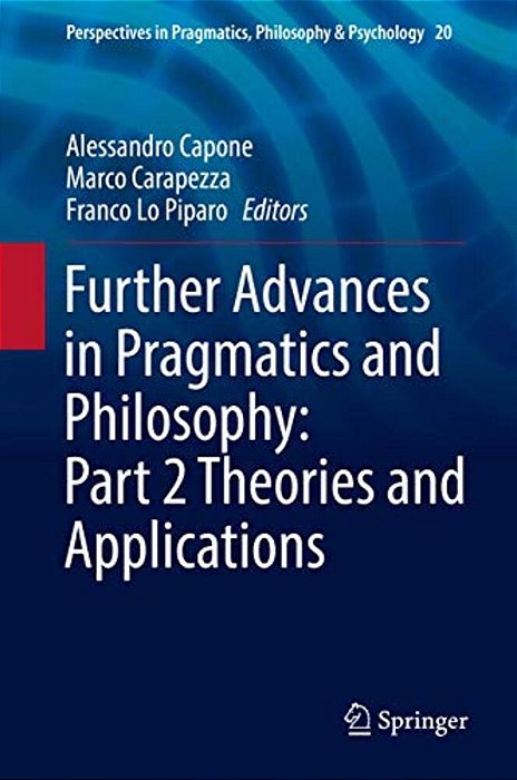 Further Advances In Pragmatics And Philosophy: Part 2 Theories And Applications-..