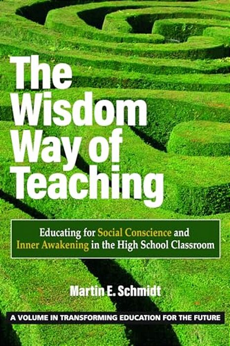 The Wisdom Way Of Teaching: Educating For Social Conscience And Inner Awakening In The High School Classroom-..