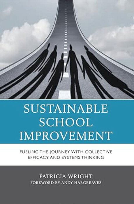 Sustainable School Improvement: Fueling The Journey With Collective Efficacy And Systems Thinking-..