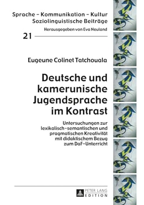 Deutsche Und Kamerunische Jugendsprache Im Kontrast: Untersuchungen Zur Lexikalisch-Semantischen Und Pragmatischen Kreativitaet Mit Didaktischem Bezug-..