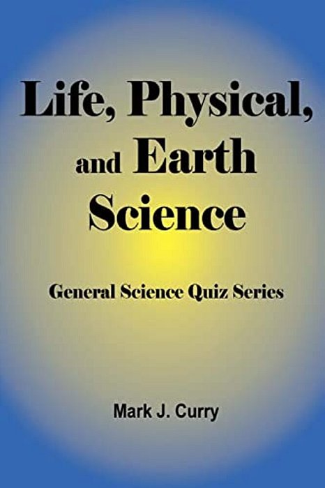 Life, Physical, And Earth Science: General Science Quiz Series-..