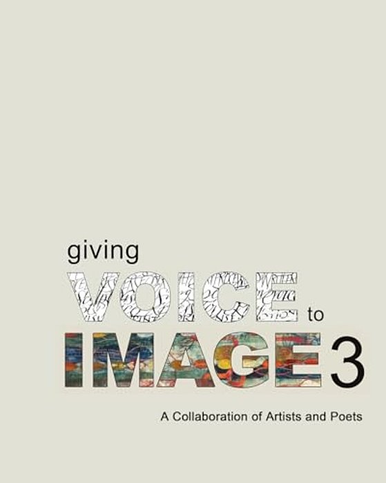 Giving Voice To Image 3: A Collaboration Of Artists And Poets-..