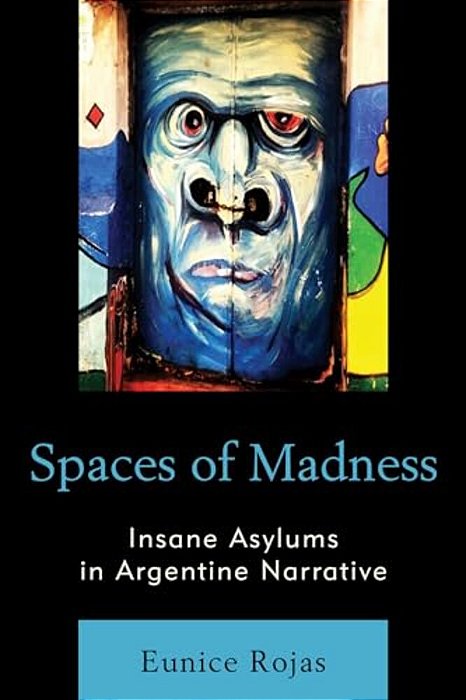 Spaces Of Madness: Insane Asylums In Argentine Narrative-..