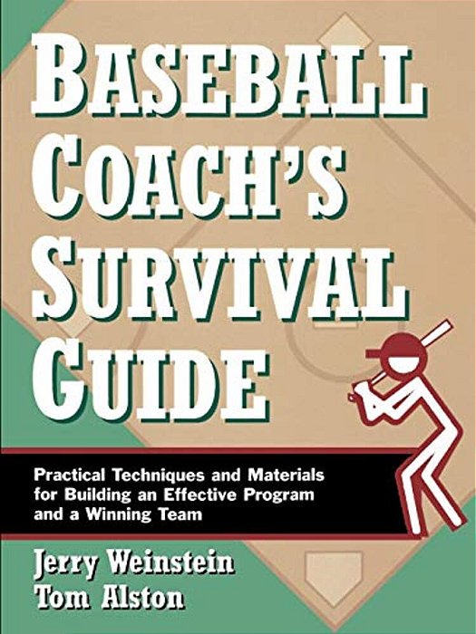Baseball Coach's Survival Guide: Practical Techniques And Materials For Building An Effective Program And A Winning Team-..
