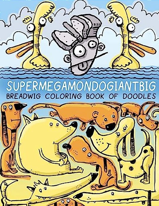 Breadwig Supermegamondogiantbig Coloring Book Of Doodles-..
