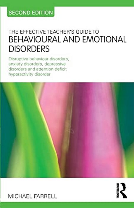The Effective Teacher's Guide To Behavioural And Emotional Disorders: Disruptive Behaviour Disorders, Anxiety Disorders, Depressive Disorders, And Att-..