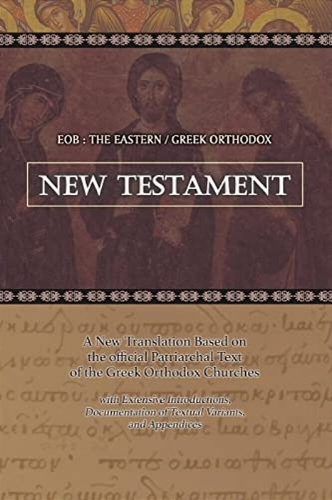 Eob: The Eastern Greek Orthodox New Testament: Based On The Patriarchal Text Of 1904 With Extensive Variants-..