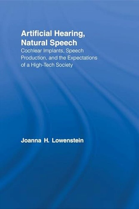 Artificial Hearing, Natural Speech: Cochlear Implants, Speech Production, And The Expectations Of A High-Tech Society-..