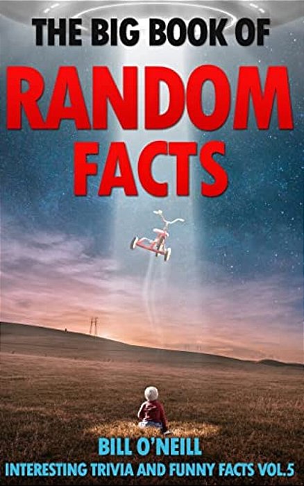The Big Book Of Random Facts Volume 5: 1000 Interesting Facts And Trivia-..