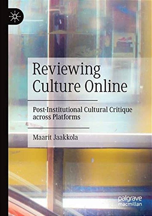 Reviewing Culture Online: Post-Institutional Cultural Critique Across Platforms-..