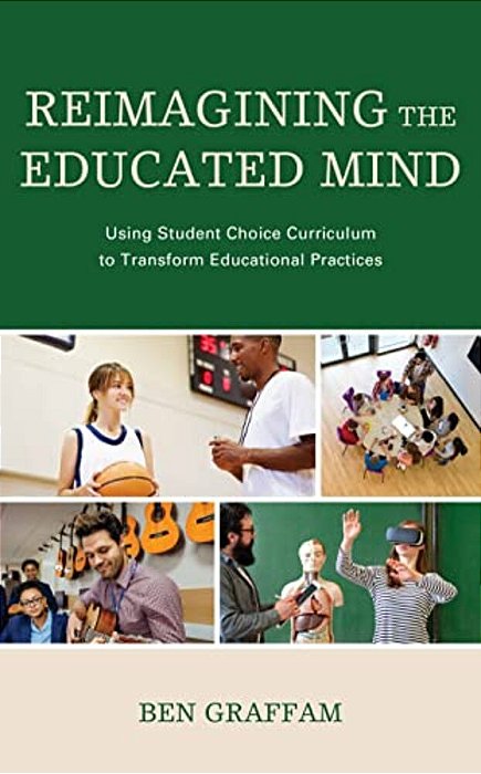 Reimagining The Educated Mind: Using Student Choice Curriculum To Transform Educational Practices-..