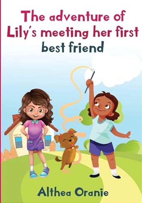 The Adventure Of Lily's Meeting Her First Bestfriend: The Story Is Nonfiction Book Base On Two Little Girls Forming A True Friendship. Lily Meeting He-..