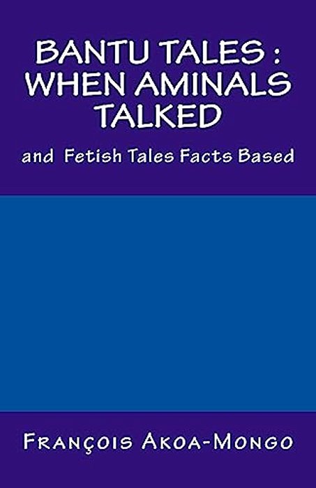 Bantu Tales: When Aminals Talked: And Fetish Tales Facts Based-..
