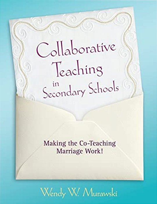 Collaborative Teaching In Secondary Schools: Making The Co-Teaching Marriage Work!-..