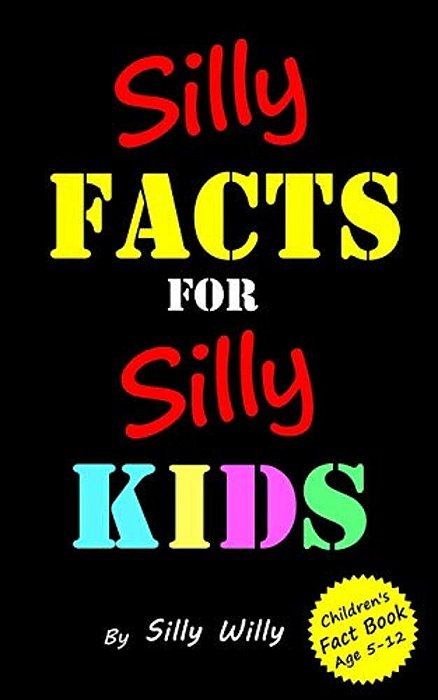Silly Facts For Silly Kids. Children's Fact Book Age 5-12-..