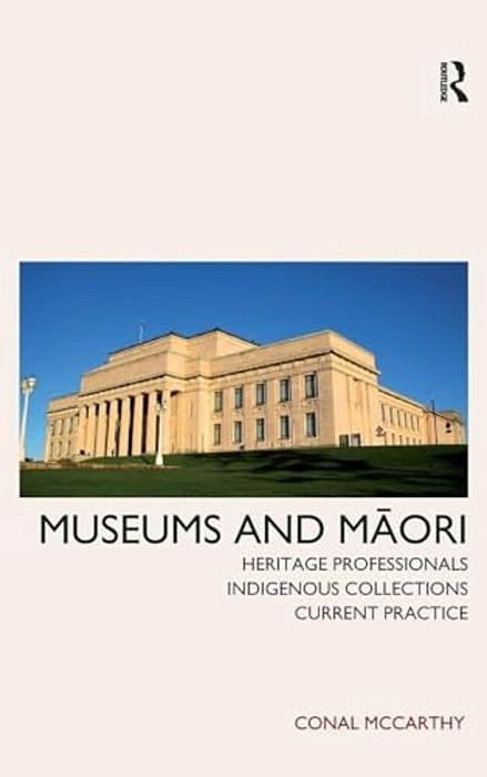 Museums And Maori: Heritage Professionals, Indigenous Collections, Current Practice-..
