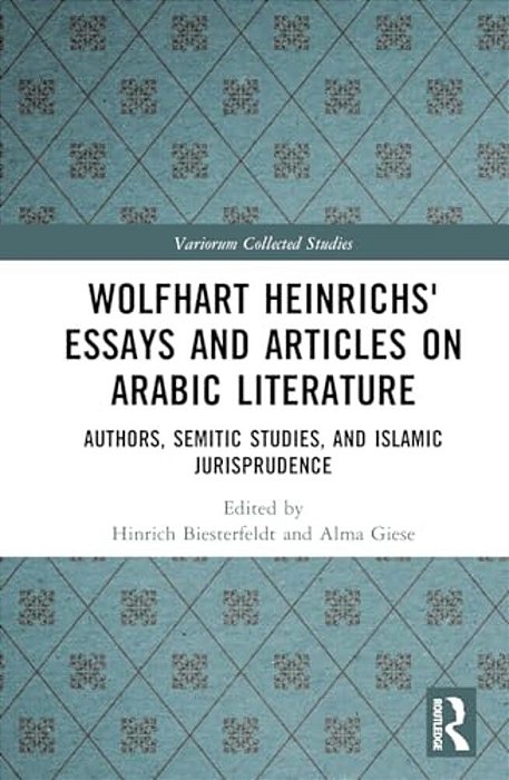 Wolfhart Heinrichs' Essays And Articles On Arabic Literature: Authors, Semitic Studies, And Islamic Jurisprudence-..