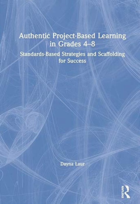 Authentic Project-Based Learning In Grades 4-8: Standards-Based Strategies And Scaffolding For Success-..