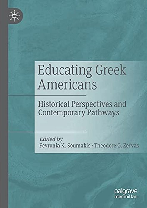 Educating Greek Americans: Historical Perspectives And Contemporary Pathways-..
