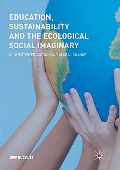 Education, Sustainability And The Ecological Social Imaginary: Connective Education And Global Change-..