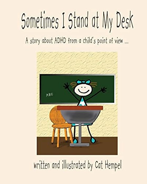Sometimes I Stand At My Desk!: Adhd, Children, School, Iep-..