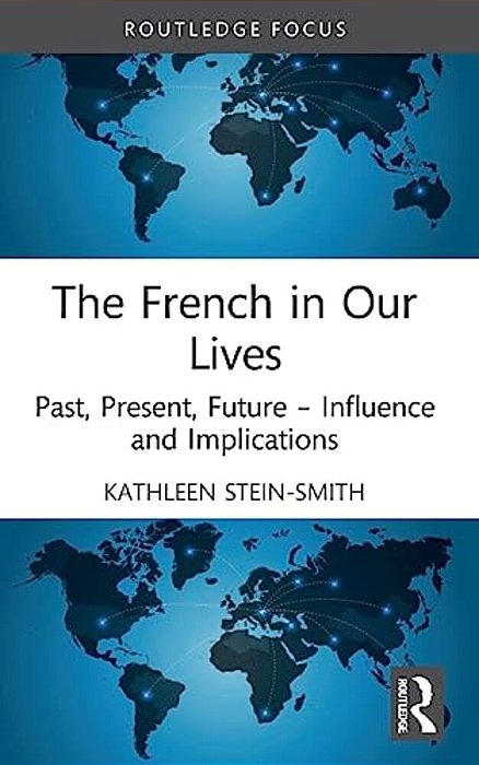 The French In Our Lives: Past, Present, Future -- Influence And Implications-..