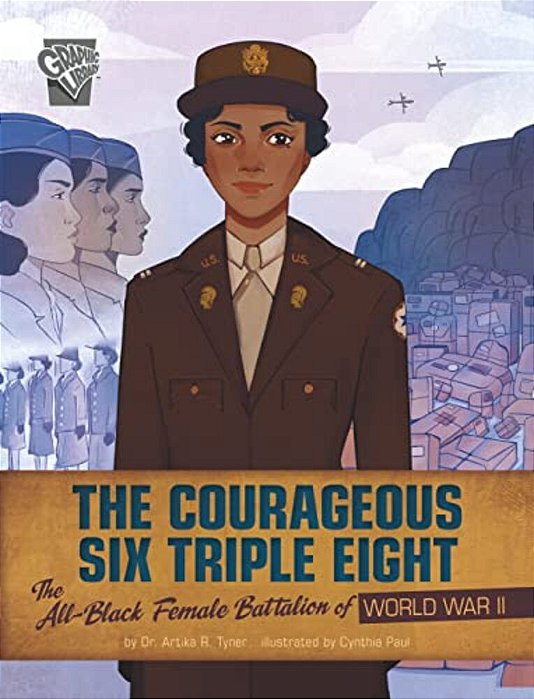 The Courageous Six Triple Eight: The All-Black Female Battalion Of World War II-..