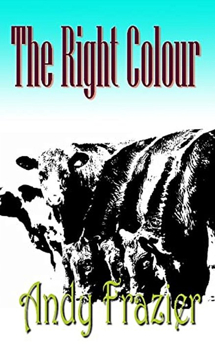 The Right Colour: A Novel About A Cow-..