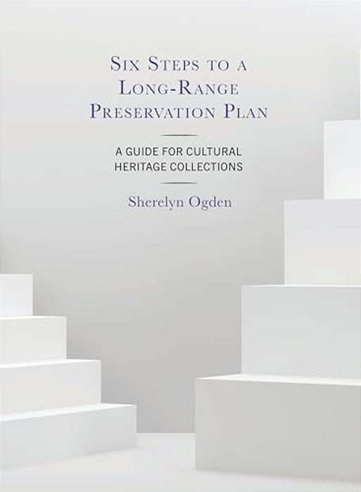 Six Steps To A Long-Range Preservation Plan: A Guide For Cultural Heritage Collections-..