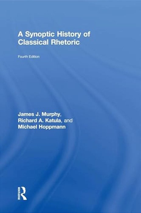 A Synoptic History Of Classical Rhetoric-..