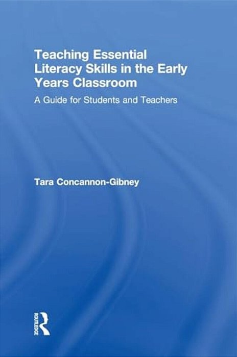Teaching Essential Literacy Skills In The Early Years Classroom: A Guide For Students And Teachers-..