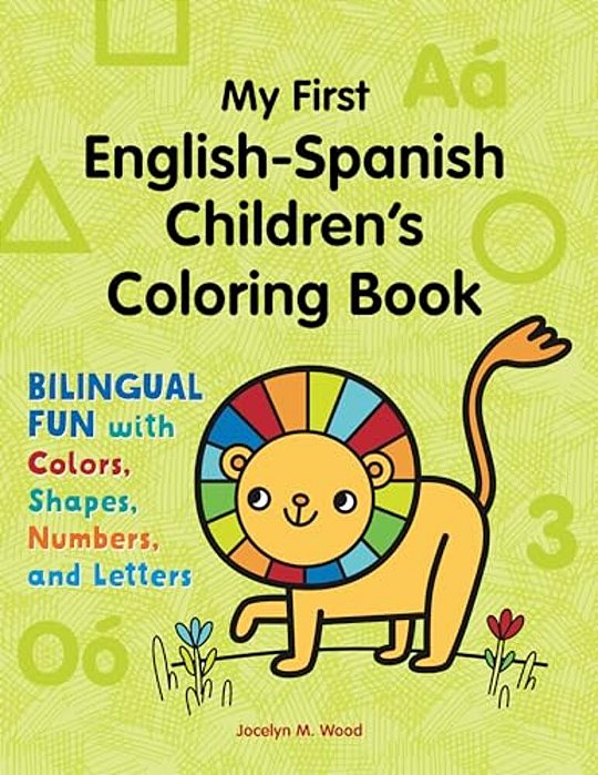 My First English-Spanish Children's Coloring Book: Bilingual Fun With Colors, Shapes, Numbers, And Letters-..
